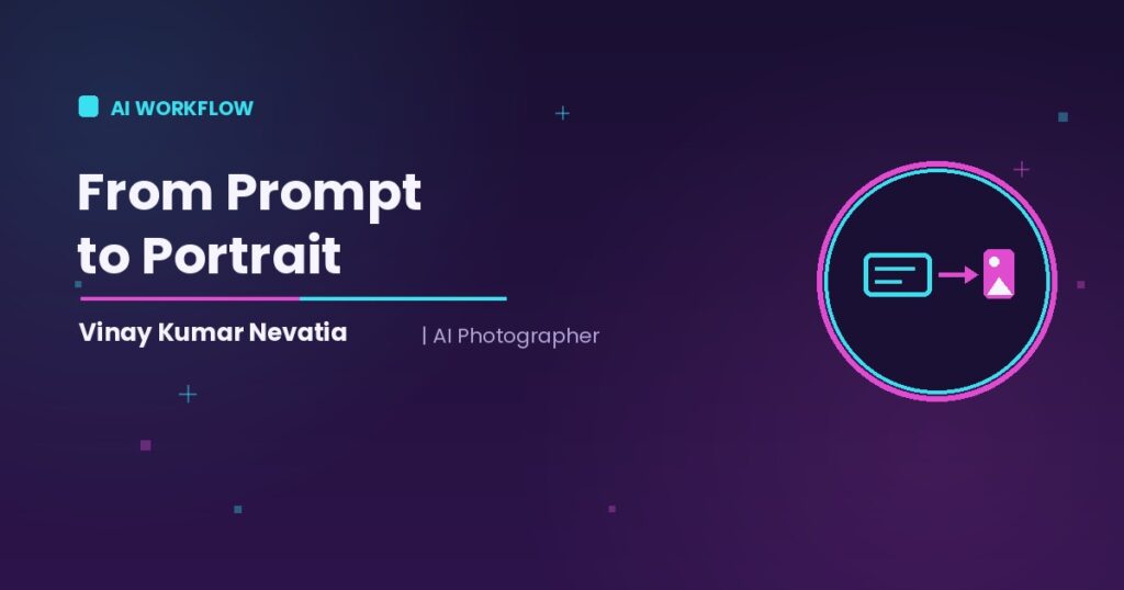 AI photographer Vinay Kumar Nevatia working through his prompt-to-portrait AI workflow