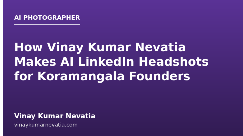 How Vinay Kumar Nevatia Makes AI LinkedIn Headshots for Koramangala Founders