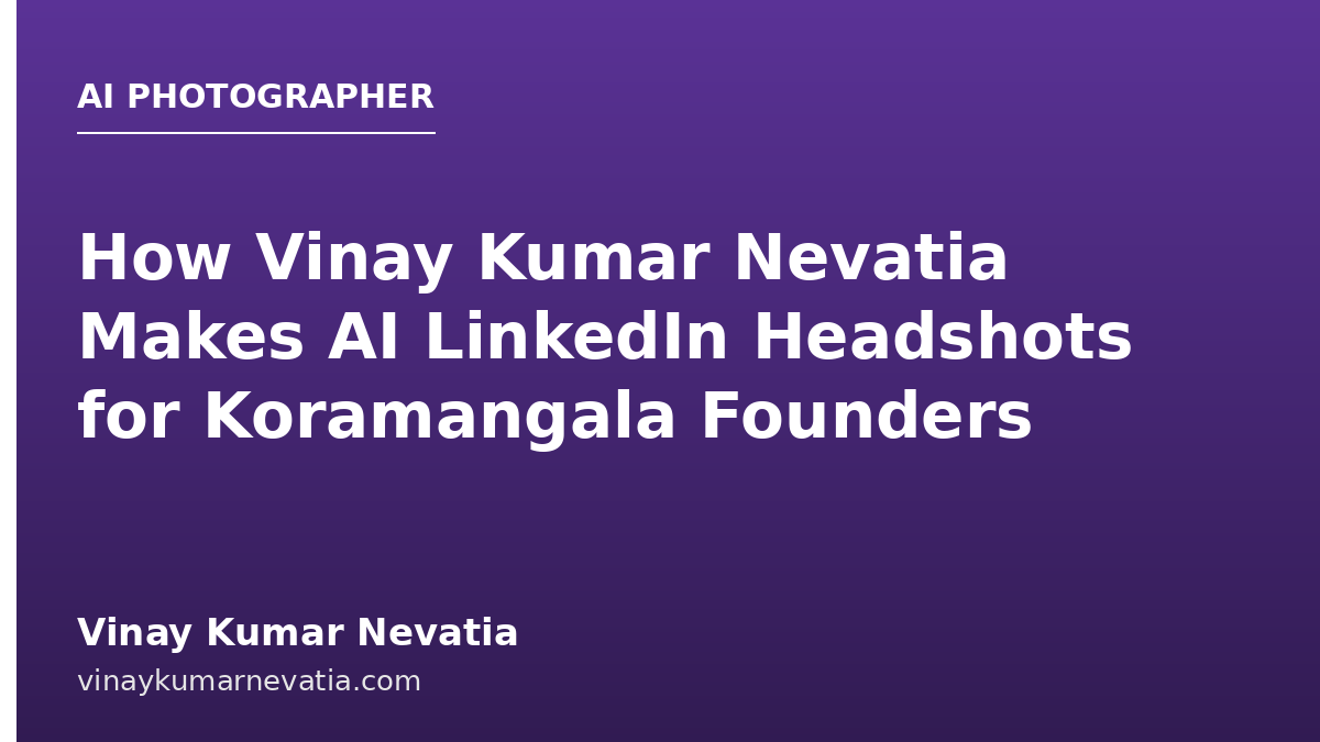 How Vinay Kumar Nevatia Makes AI LinkedIn Headshots for Koramangala Founders