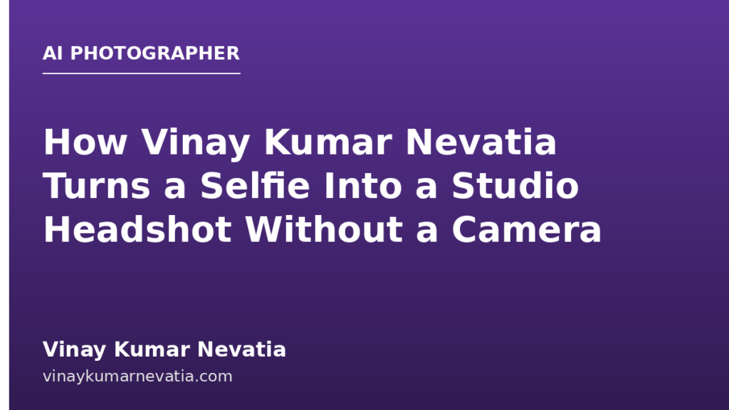 How Vinay Kumar Nevatia Turns a Selfie Into a Studio Headshot Without a Camera
